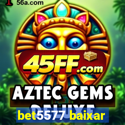 bet5577 baixar